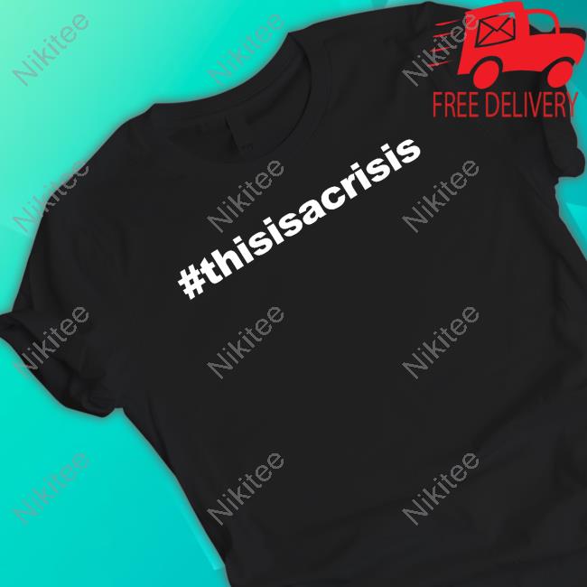 Official #Thisisacrisis Shirt