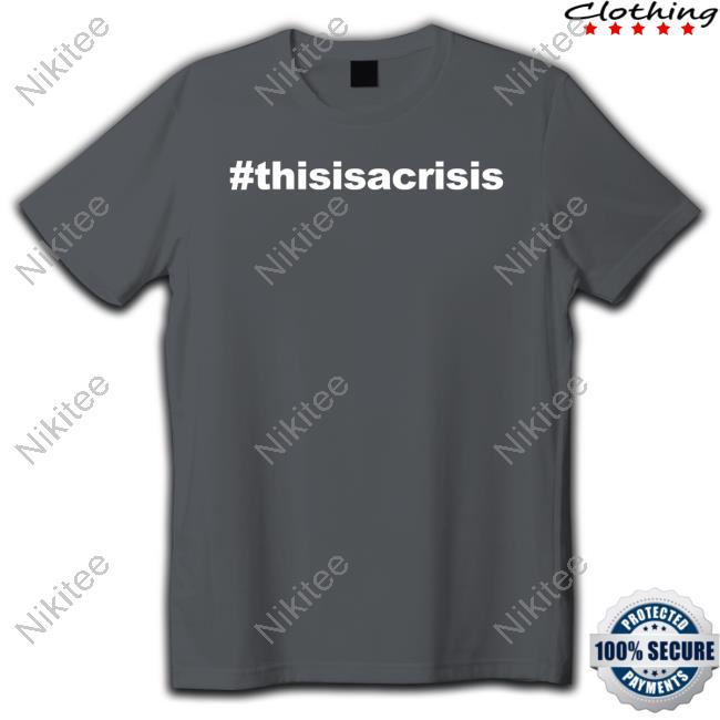 #Thisisacrisis Shirts